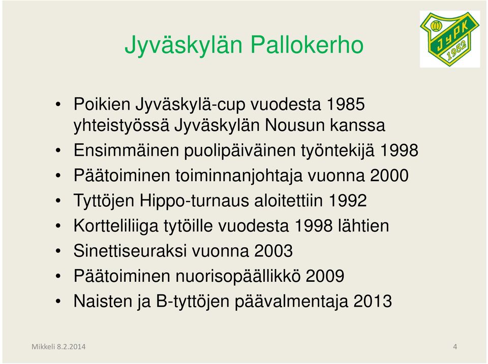 Hippo-turnaus aloitettiin 1992 Kortteliliiga tytöille vuodesta 1998 lähtien Sinettiseuraksi