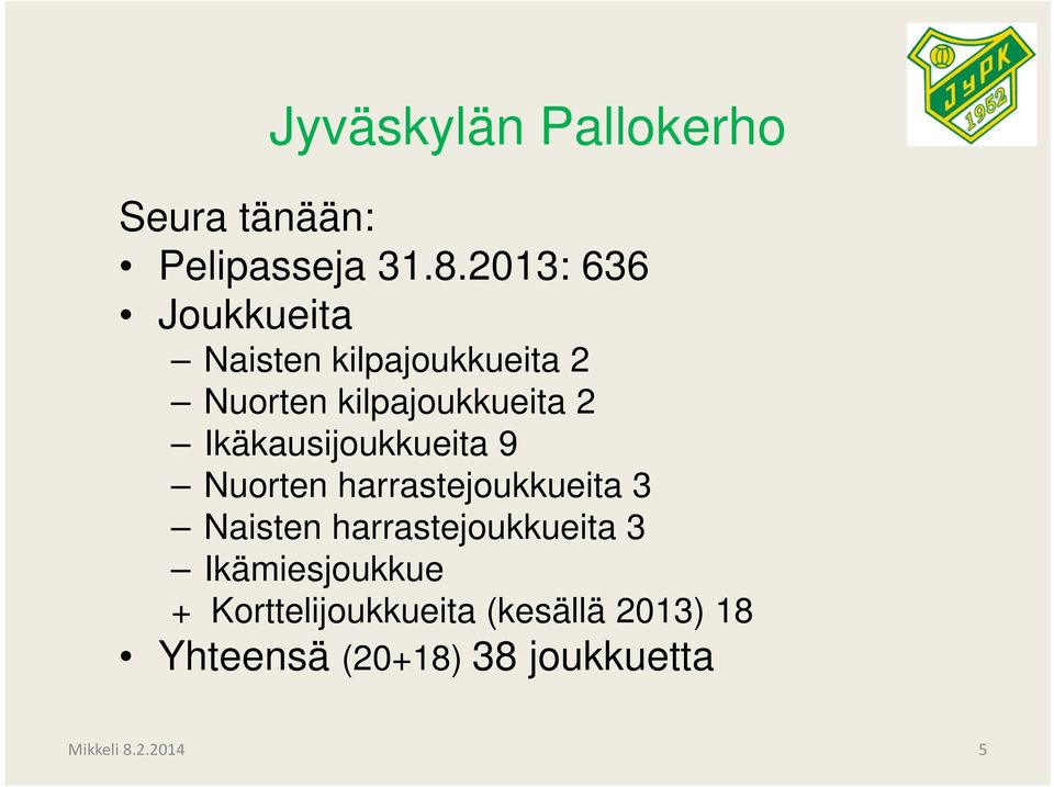 Ikäkausijoukkueita 9 Nuorten harrastejoukkueita 3 Naisten harrastejoukkueita
