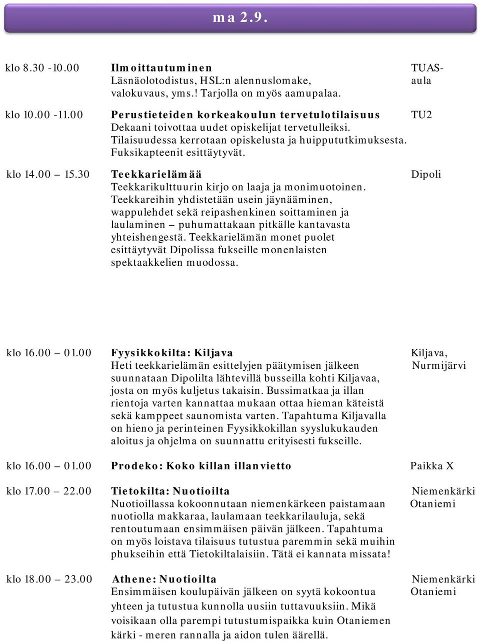 klo 14.00 15.30 Teekkarielämää Dipoli Teekkarikulttuurin kirjo on laaja ja monimuotoinen.