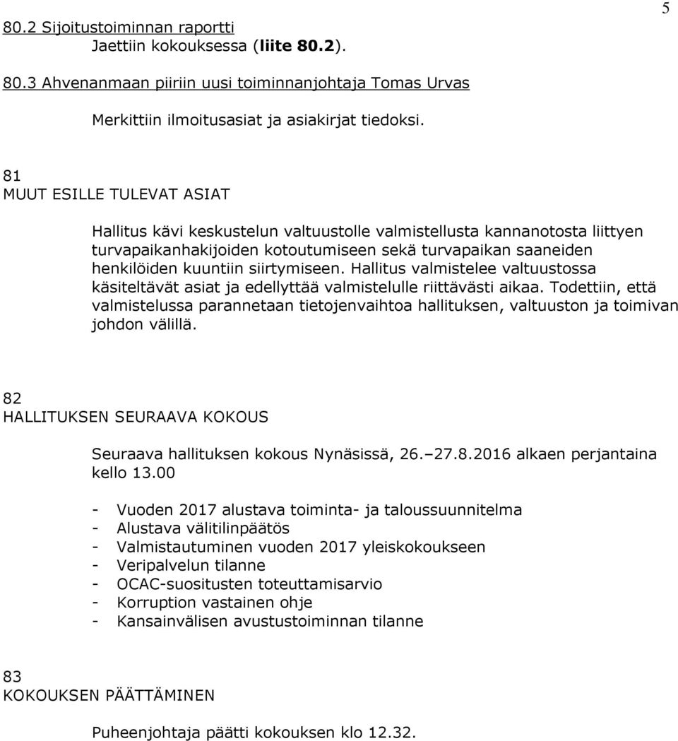 siirtymiseen. Hallitus valmistelee valtuustossa käsiteltävät asiat ja edellyttää valmistelulle riittävästi aikaa.