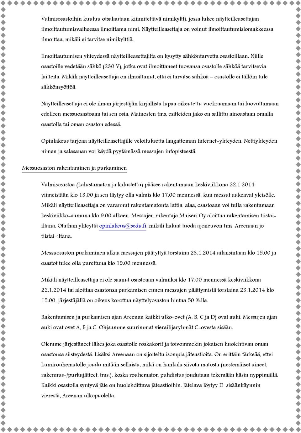 Niille osastoille vedetään sähkö (230 V), jotka ovat ilmoittaneet tuovansa osastolle sähköä tarvitsevia laitteita.