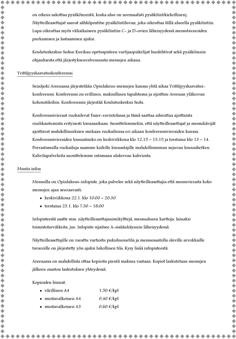 Koulutuskeskus Sedun Kurikan opetuspisteen vartijaopiskelijat huolehtivat sekä pysäköinnin ohjauksesta että järjestyksenvalvonnasta messujen aikana.