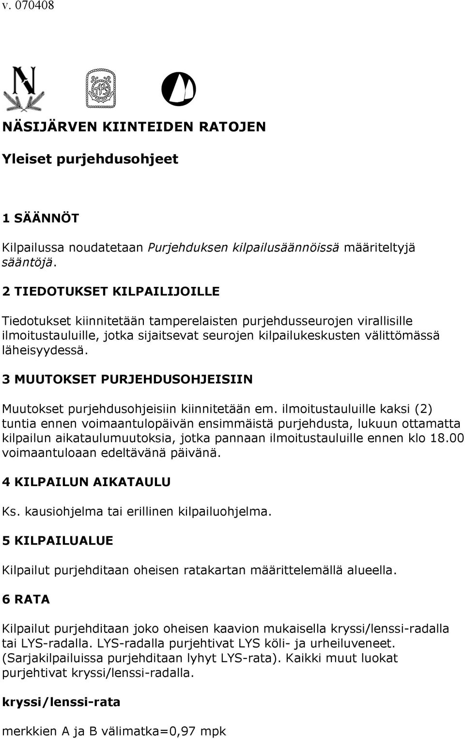 3 MUUTOKSET PURJEHDUSOHJEISIIN Muutokset purjehdusohjeisiin kiinnitetään em.