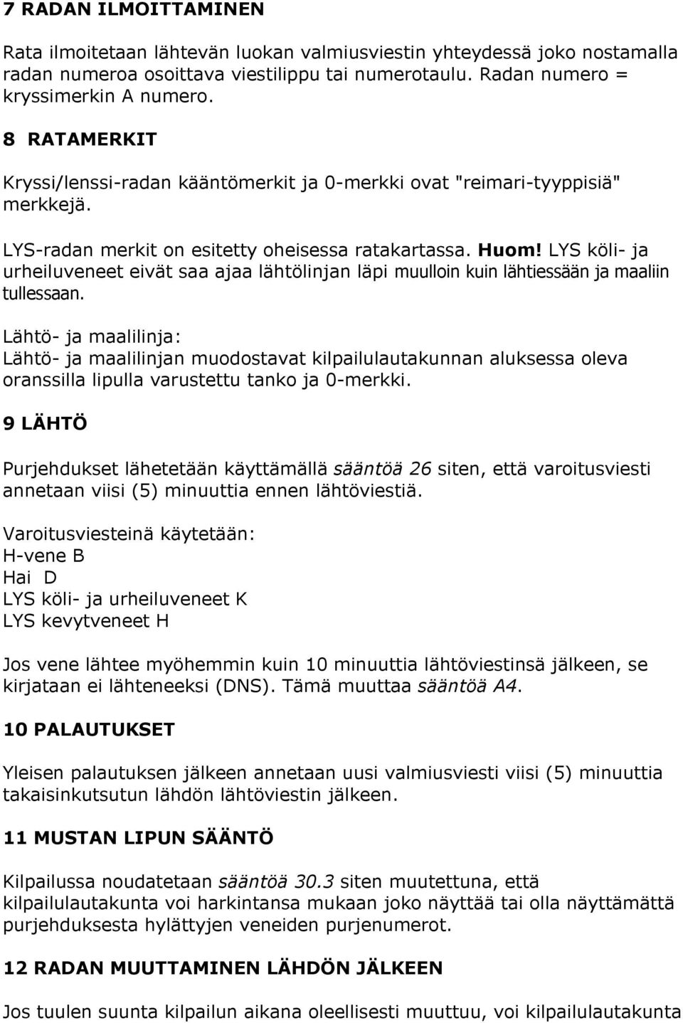 LYS köli- ja urheiluveneet eivät saa ajaa lähtölinjan läpi muulloin kuin lähtiessään ja maaliin tullessaan.