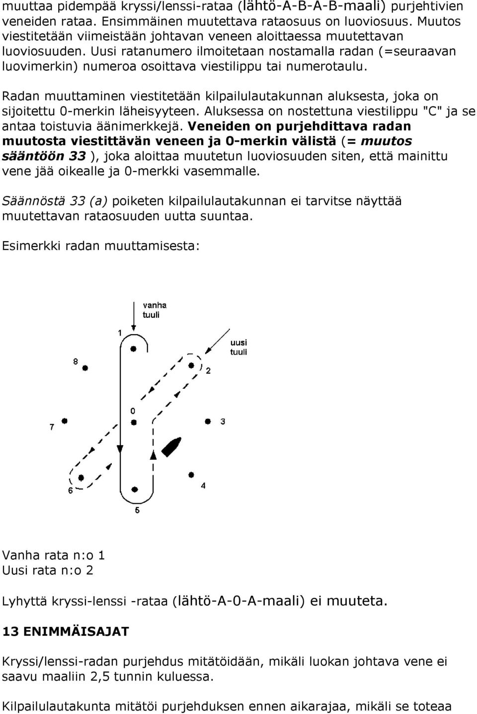 Uusi ratanumero ilmoitetaan nostamalla radan (=seuraavan luovimerkin) numeroa osoittava viestilippu tai numerotaulu.