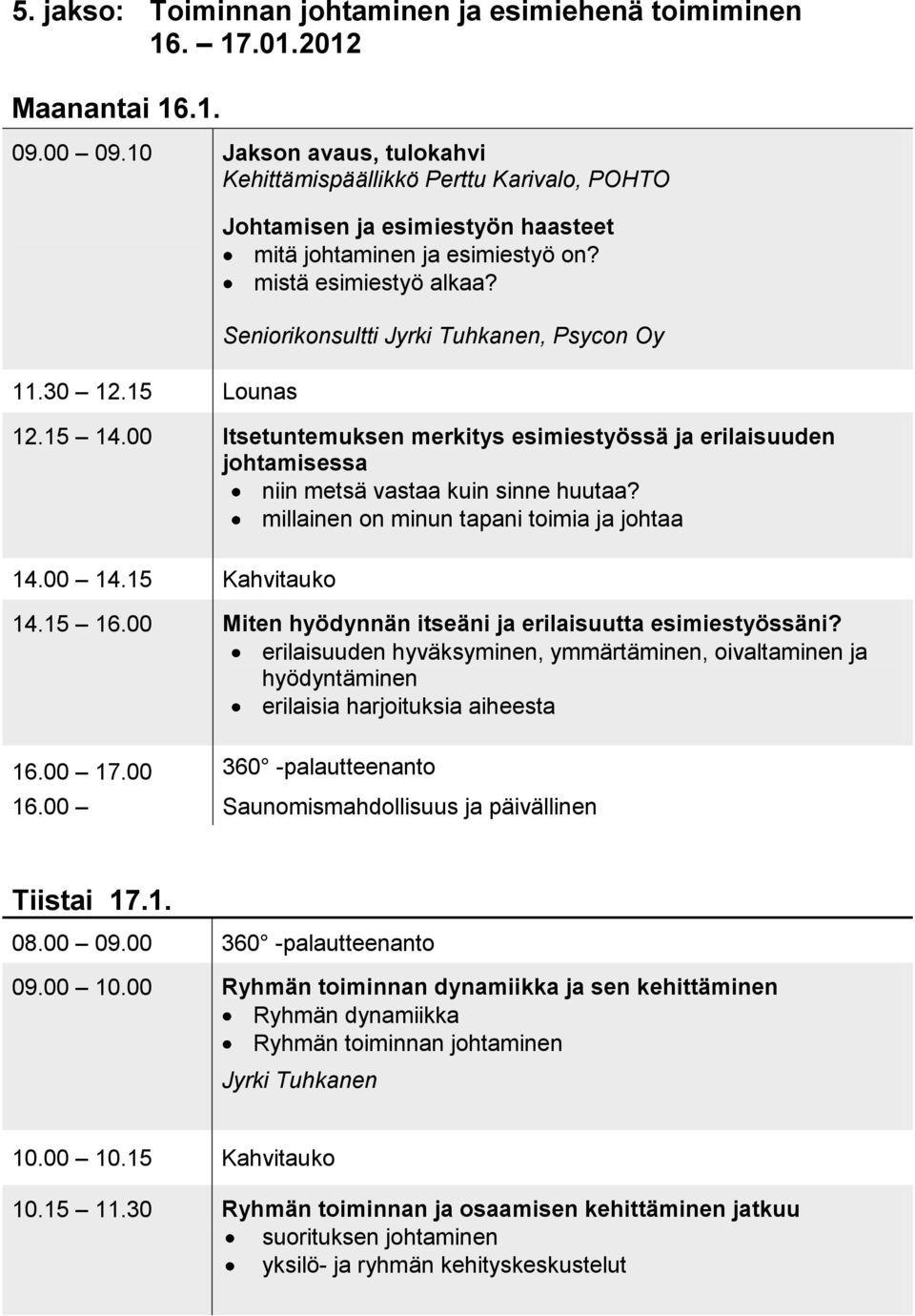 00 Itsetuntemuksen merkitys esimiestyössä ja erilaisuuden johtamisessa niin metsä vastaa kuin sinne huutaa? millainen on minun tapani toimia ja johtaa 14.00 14.15 Kahvitauko 14.15 16.