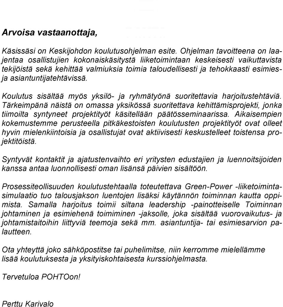 asiantuntijatehtävissä. Koulutus sisältää myös yksilö- ja ryhmätyönä suoritettavia harjoitustehtäviä.