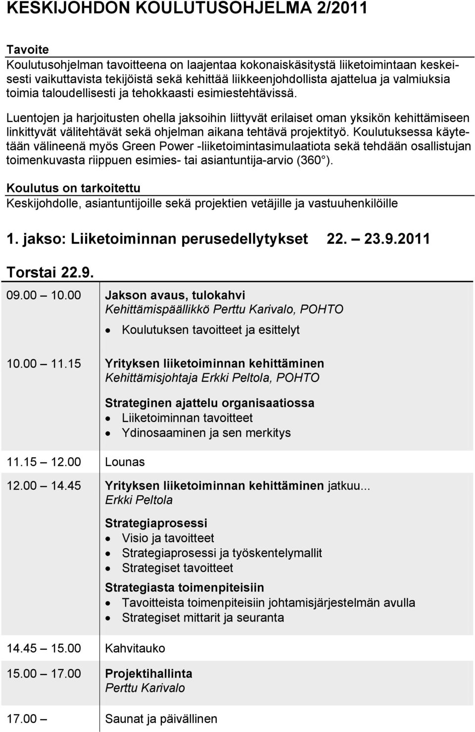 Luentojen ja harjoitusten ohella jaksoihin liittyvät erilaiset oman yksikön kehittämiseen linkittyvät välitehtävät sekä ohjelman aikana tehtävä projektityö.