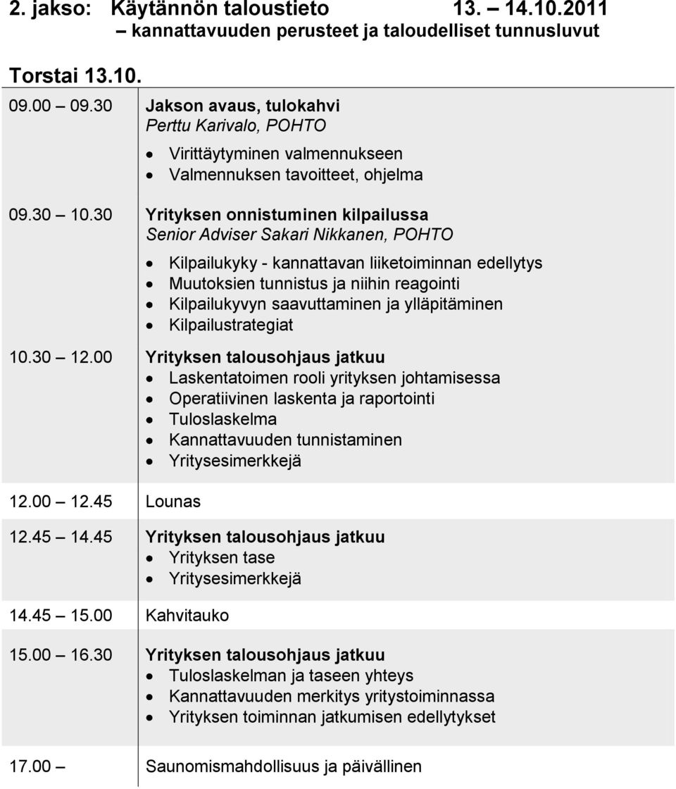 30 Yrityksen onnistuminen kilpailussa Senior Adviser Sakari Nikkanen, POHTO Kilpailukyky - kannattavan liiketoiminnan edellytys Muutoksien tunnistus ja niihin reagointi Kilpailukyvyn saavuttaminen ja