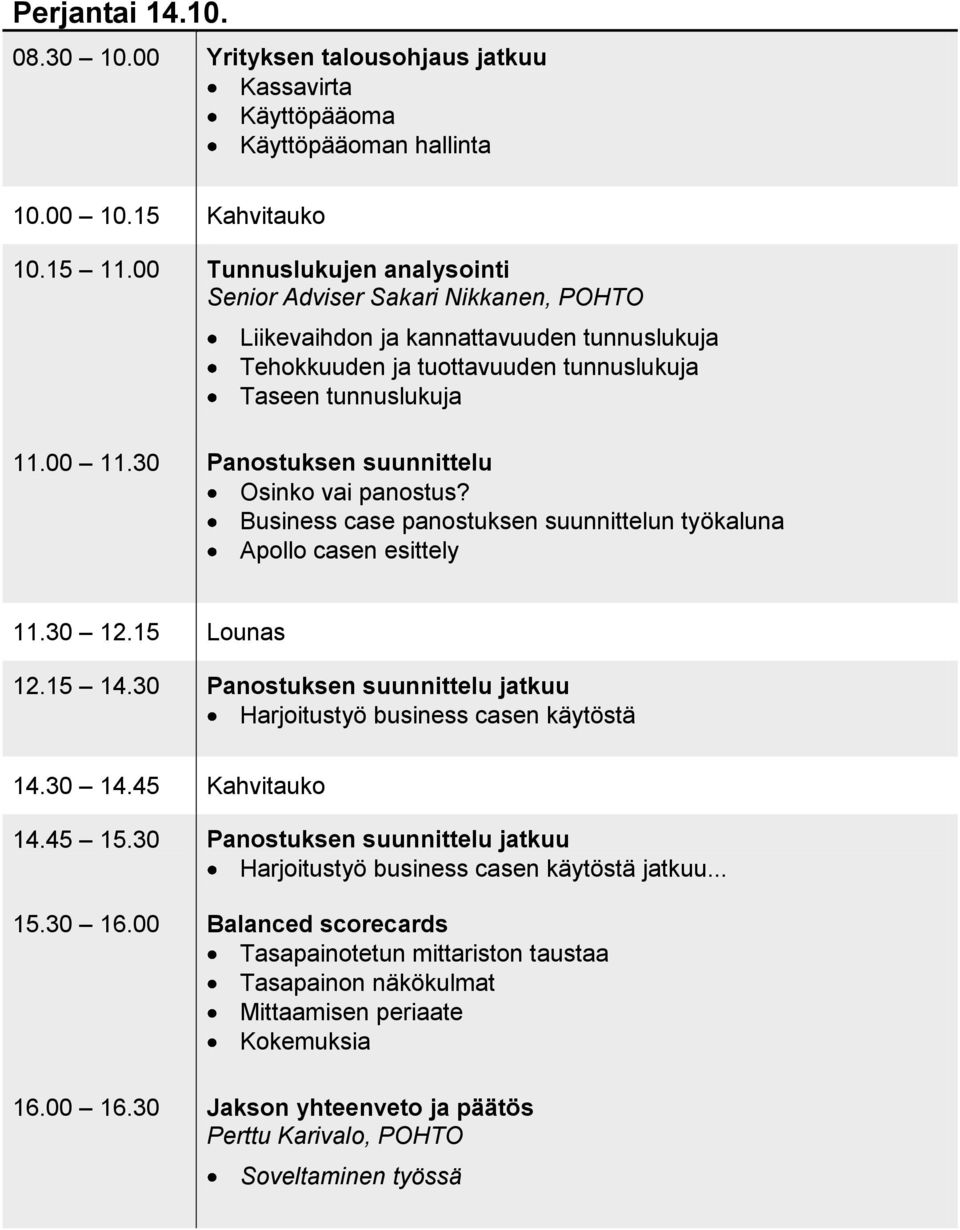 30 Panostuksen suunnittelu Osinko vai panostus? Business case panostuksen suunnittelun työkaluna Apollo casen esittely 11.30 12.15 Lounas 12.15 14.