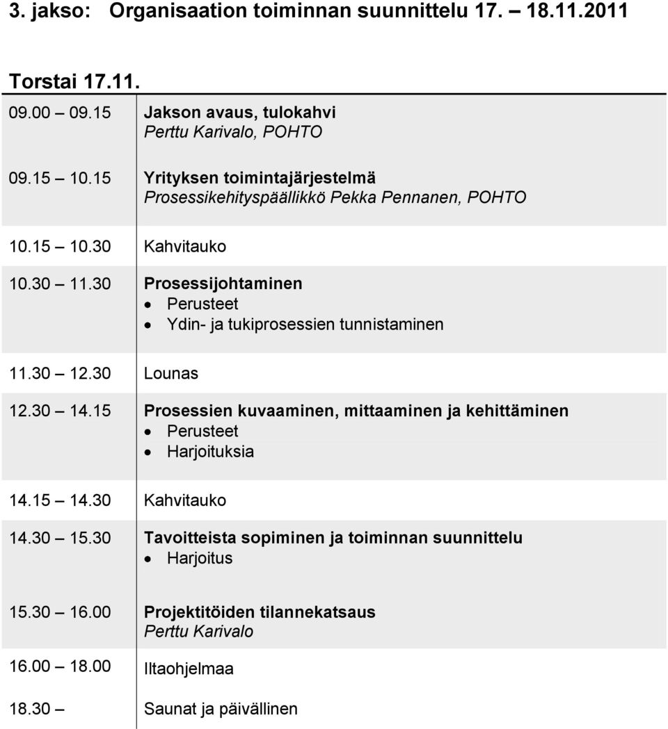 30 Prosessijohtaminen Perusteet Ydin- ja tukiprosessien tunnistaminen 11.30 12.30 Lounas 12.30 14.