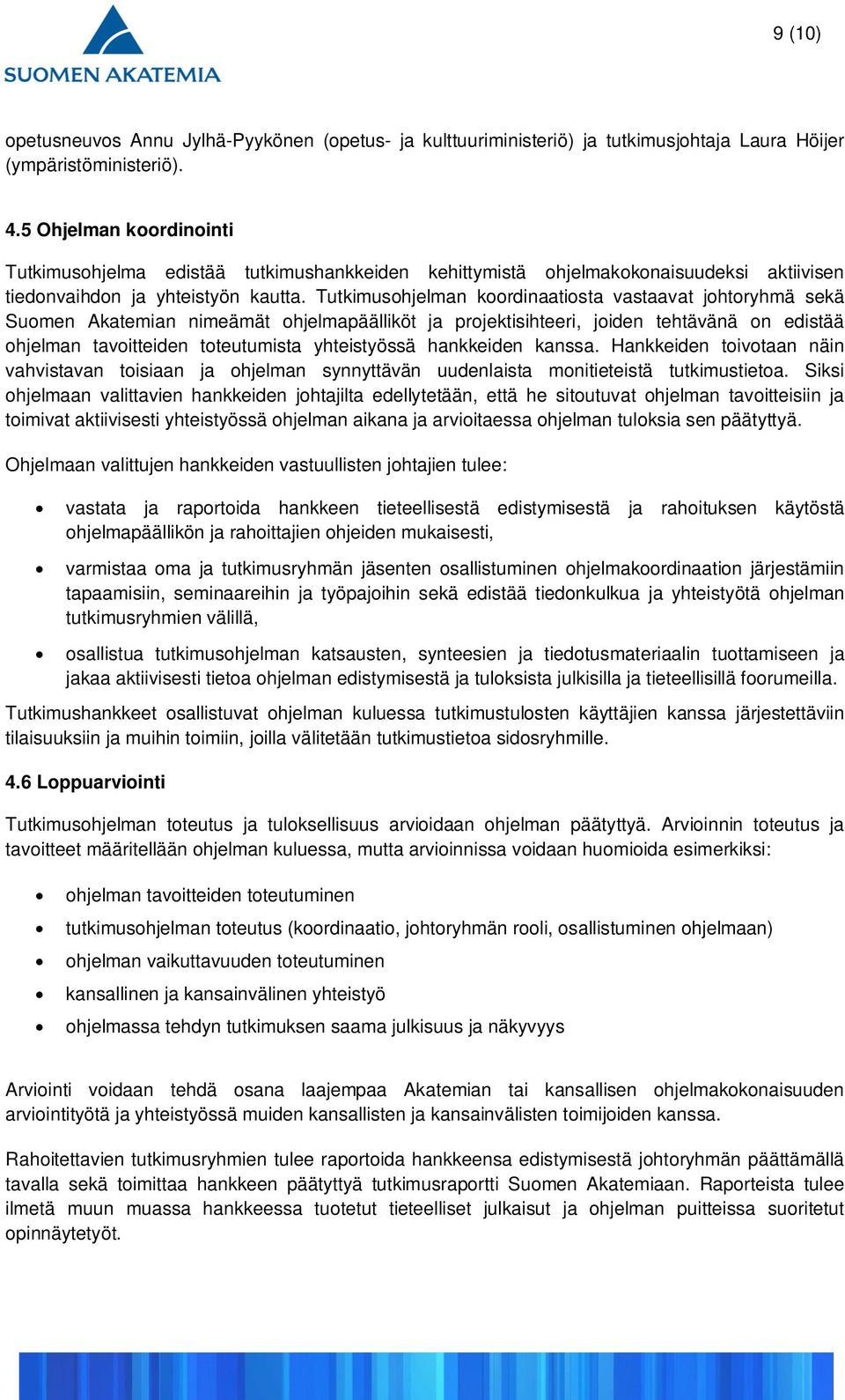 Tutkimusohjelman koordinaatiosta vastaavat johtoryhmä sekä Suomen Akatemian nimeämät ohjelmapäälliköt ja projektisihteeri, joiden tehtävänä on edistää ohjelman tavoitteiden toteutumista yhteistyössä