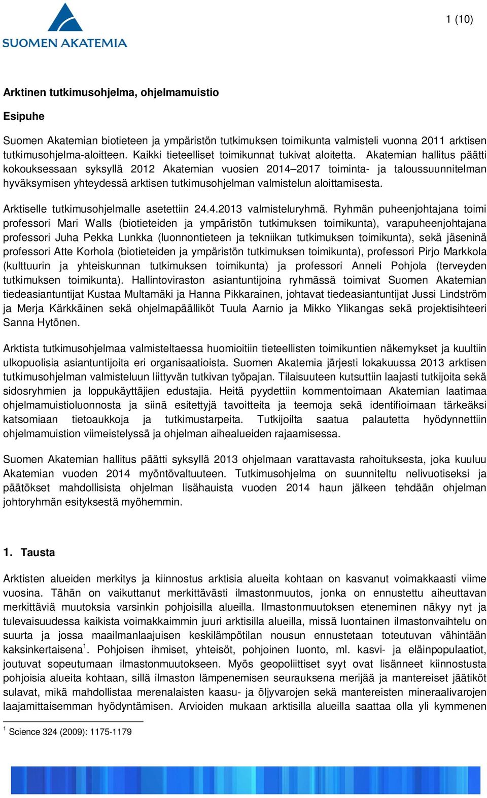 Akatemian hallitus päätti kokouksessaan syksyllä 2012 Akatemian vuosien 2014 2017 toiminta- ja taloussuunnitelman hyväksymisen yhteydessä arktisen tutkimusohjelman valmistelun aloittamisesta.