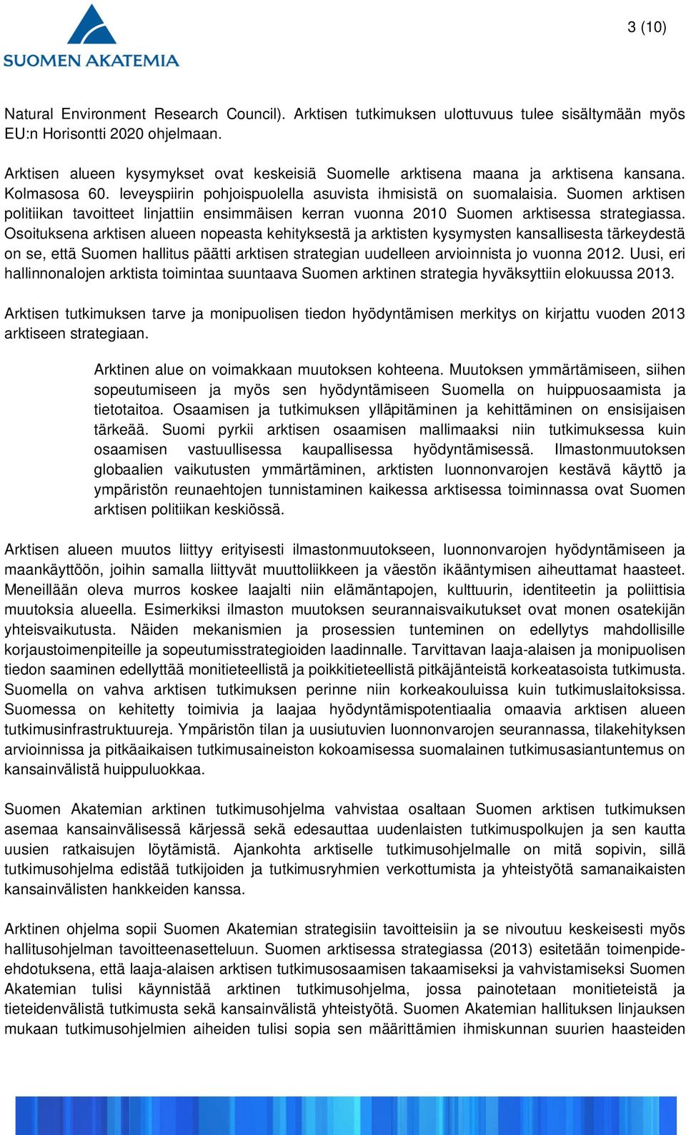 Suomen arktisen politiikan tavoitteet linjattiin ensimmäisen kerran vuonna 2010 Suomen arktisessa strategiassa.