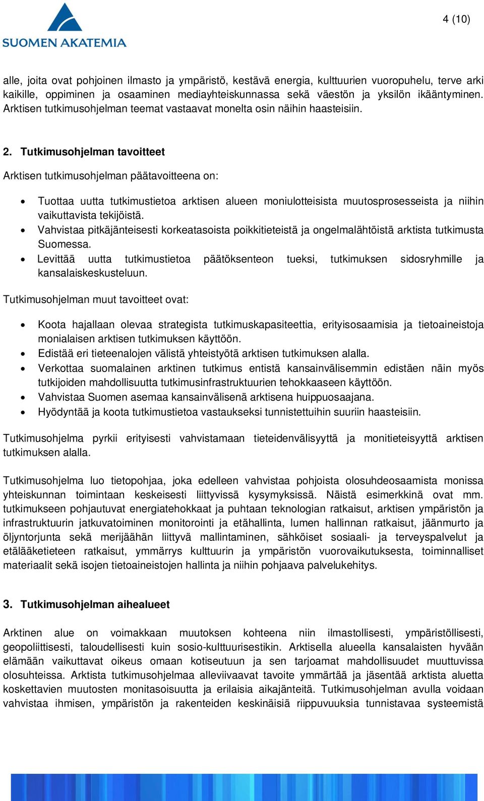 Tutkimusohjelman tavoitteet Arktisen tutkimusohjelman päätavoitteena on: Tuottaa uutta tutkimustietoa arktisen alueen moniulotteisista muutosprosesseista ja niihin vaikuttavista tekijöistä.