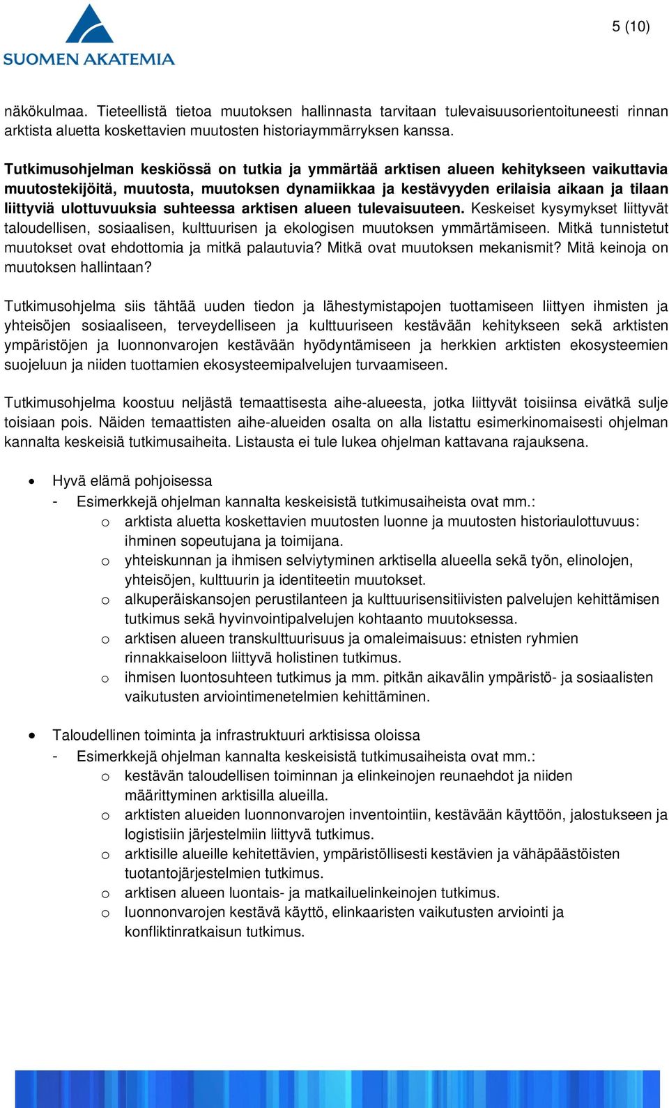 ulottuvuuksia suhteessa arktisen alueen tulevaisuuteen. Keskeiset kysymykset liittyvät taloudellisen, sosiaalisen, kulttuurisen ja ekologisen muutoksen ymmärtämiseen.