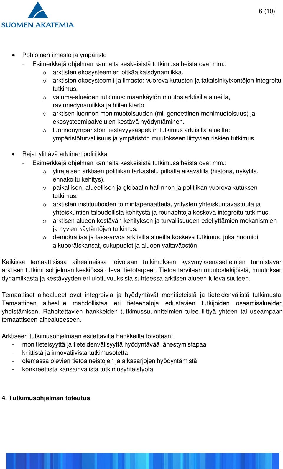 o arktisen luonnon monimuotoisuuden (ml. geneettinen monimuotoisuus) ja ekosysteemipalvelujen kestävä hyödyntäminen.