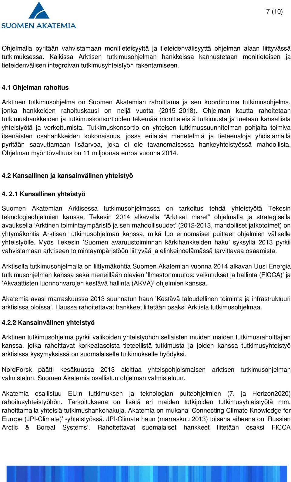 1 Ohjelman rahoitus Arktinen tutkimusohjelma on Suomen Akatemian rahoittama ja sen koordinoima tutkimusohjelma, jonka hankkeiden rahoituskausi on neljä vuotta (2015 2018).