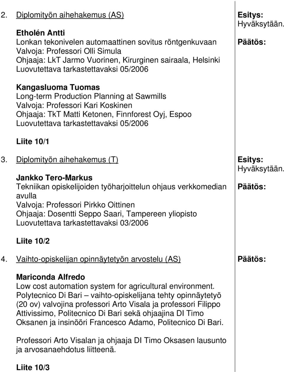 Kangasluoma Tuomas Long-term Production Planning at Sawmills Valvoja: Professori Kari Koskinen Ohjaaja: TkT Matti Ketonen, Finnforest Oyj, Espoo Luovutettava tarkastettavaksi 05/2006 Liite 10/1 3.