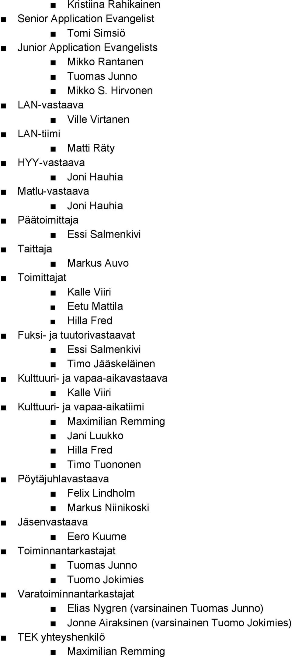 Hilla Fred Fuksi ja tuutorivastaavat Essi Salmenkivi Timo Jääskeläinen Kulttuuri ja vapaa aikavastaava Kalle Viiri Kulttuuri ja vapaa aikatiimi Maximilian Remming Jani Luukko Hilla Fred Timo Tuononen