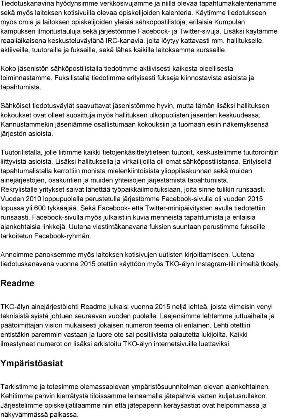 Lisäksi käytämme reaaliaikaisena keskusteluväylänä IRC kanavia, joita löytyy kattavasti mm. hallitukselle, aktiiveille, tuutoreille ja fukseille, sekä lähes kaikille laitoksemme kursseille.