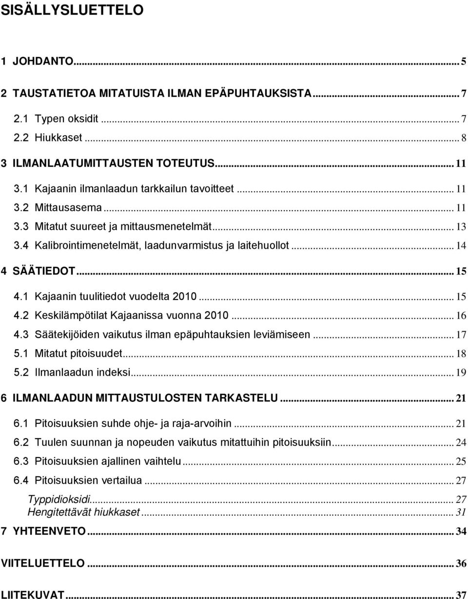 .. 15 4.1 Kajaanin tuulitiedot vuodelta 21... 15 4.2 Keskilämpötilat Kajaanissa vuonna 21... 16 4.3 Säätekijöiden vaikutus ilman epäpuhtauksien leviämiseen... 17 5.1 Mitatut pitoisuudet... 18 5.