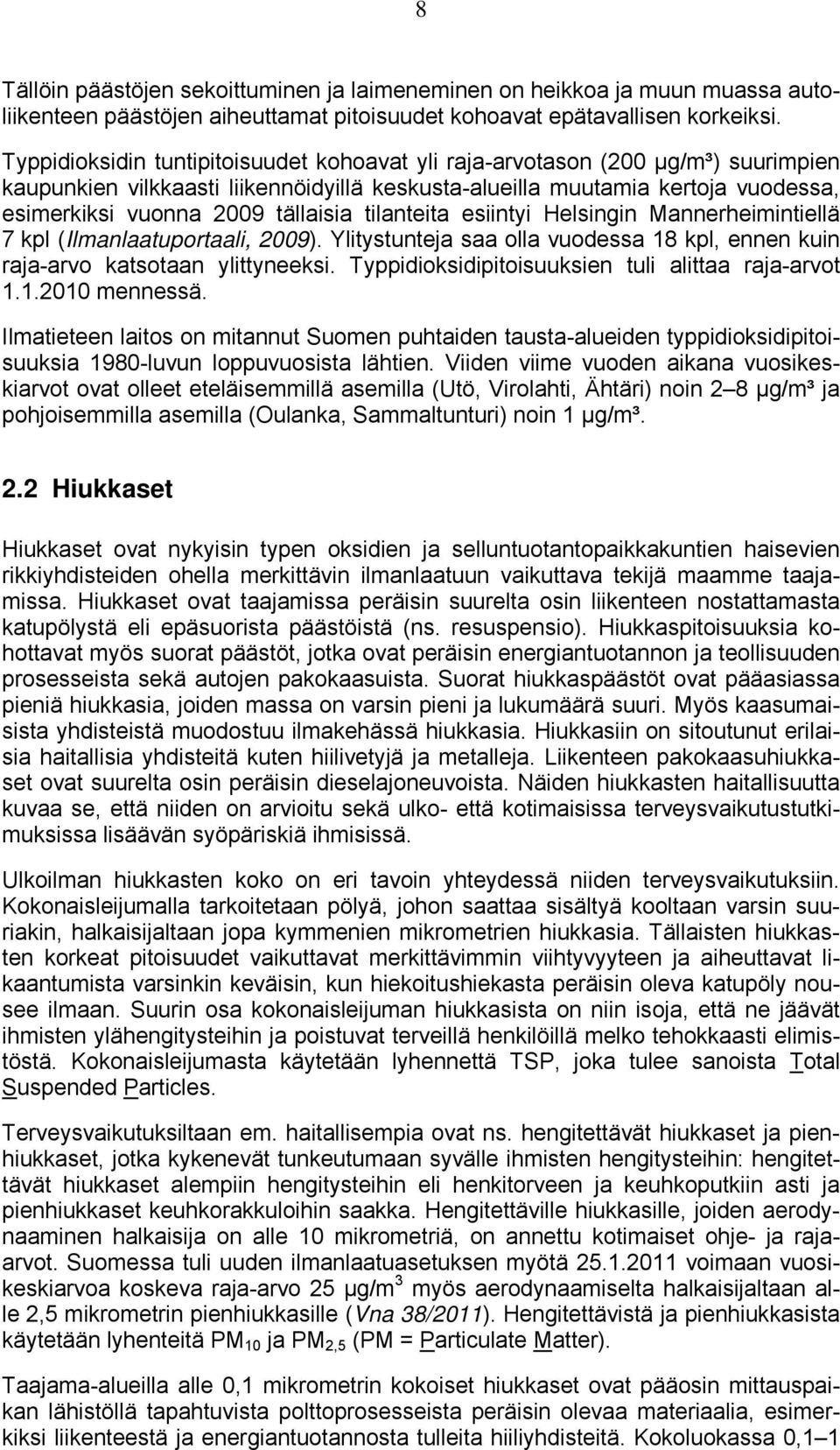 tilanteita esiintyi Helsingin Mannerheimintiellä 7 kpl (Ilmanlaatuportaali, 29). Ylitystunteja saa olla vuodessa 18 kpl, ennen kuin raja-arvo katsotaan ylittyneeksi.