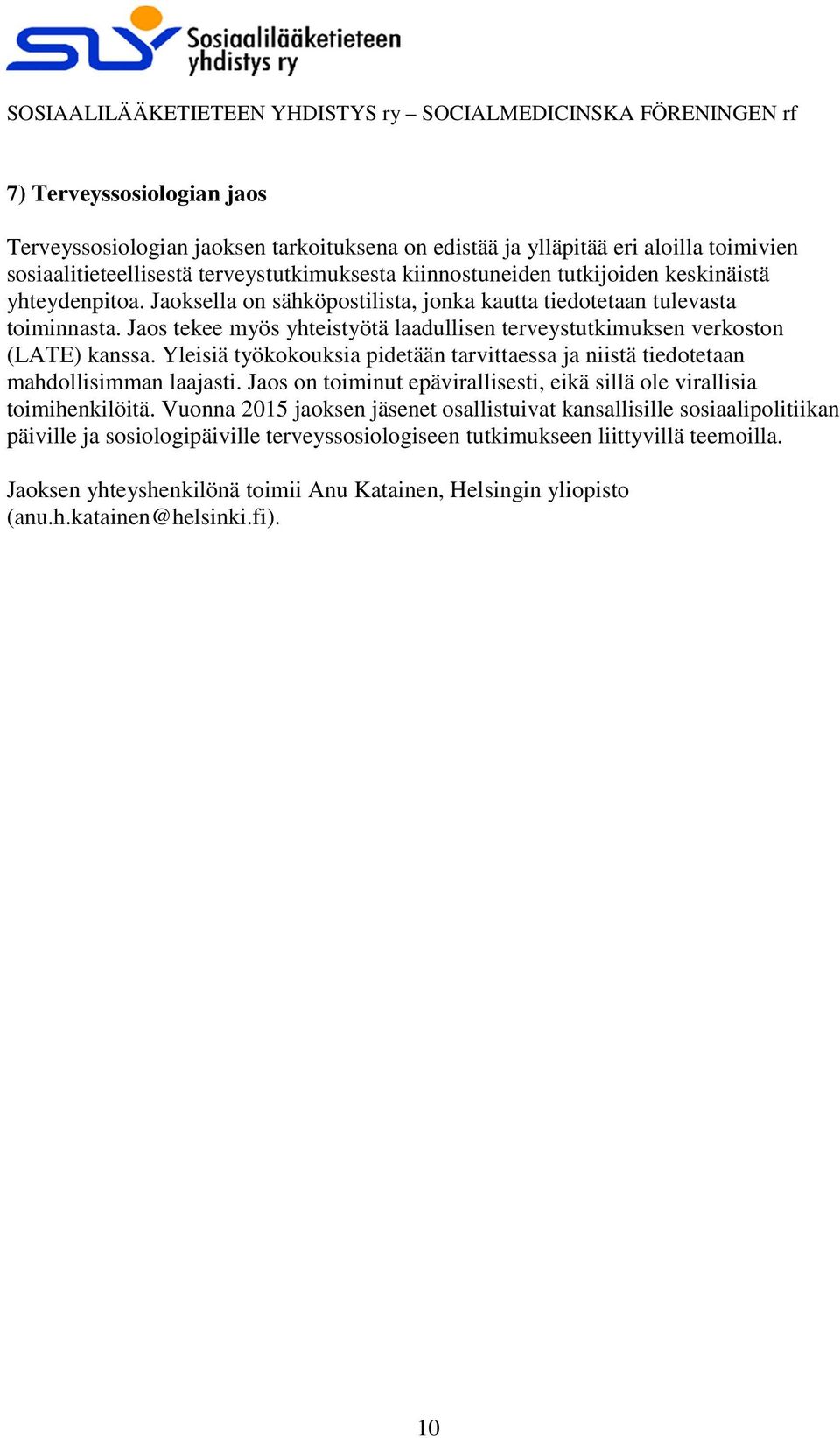Yleisiä työkokouksia pidetään tarvittaessa ja niistä tiedotetaan mahdollisimman laajasti. Jaos on toiminut epävirallisesti, eikä sillä ole virallisia toimihenkilöitä.