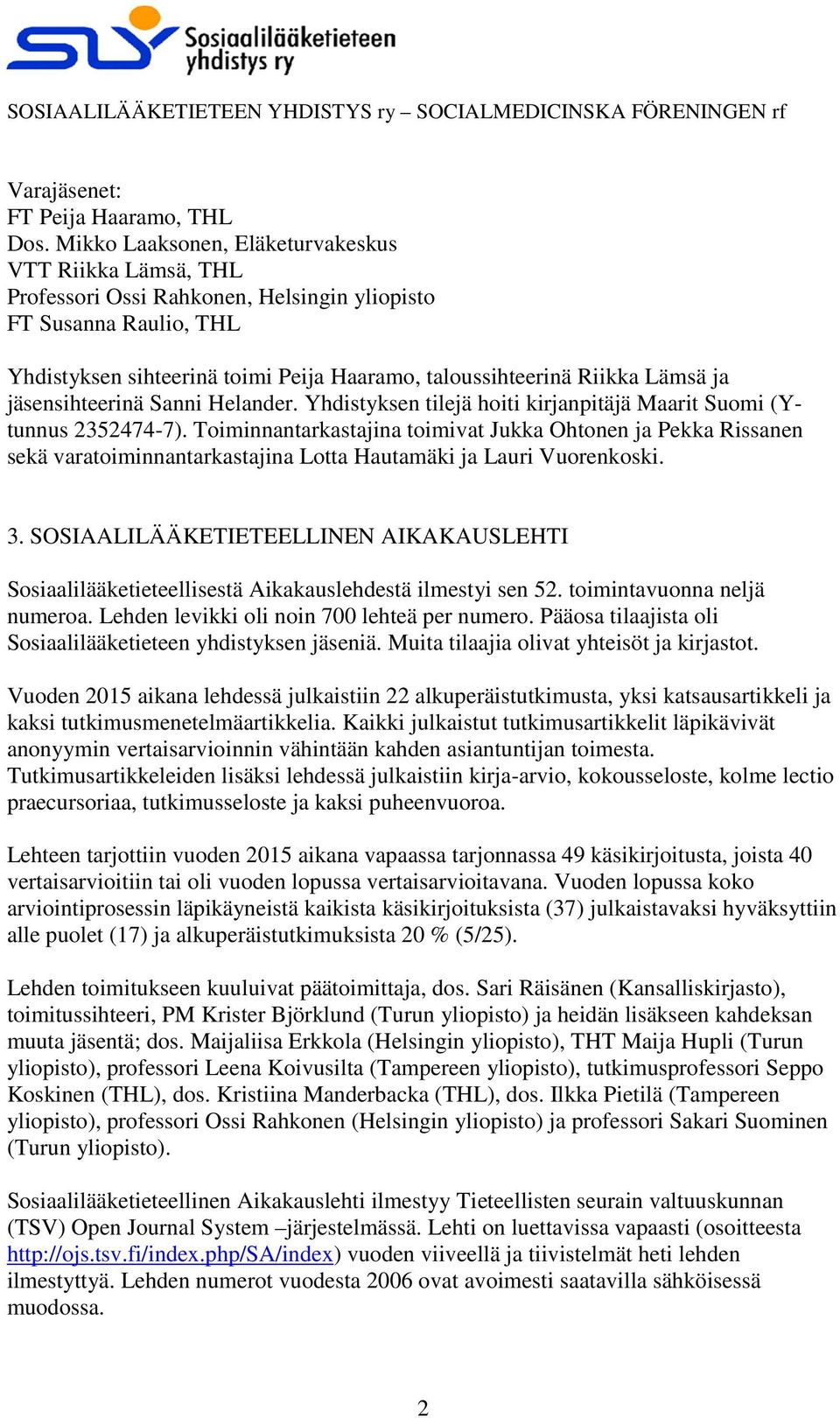 ja jäsensihteerinä Sanni Helander. Yhdistyksen tilejä hoiti kirjanpitäjä Maarit Suomi (Ytunnus 2352474-7).