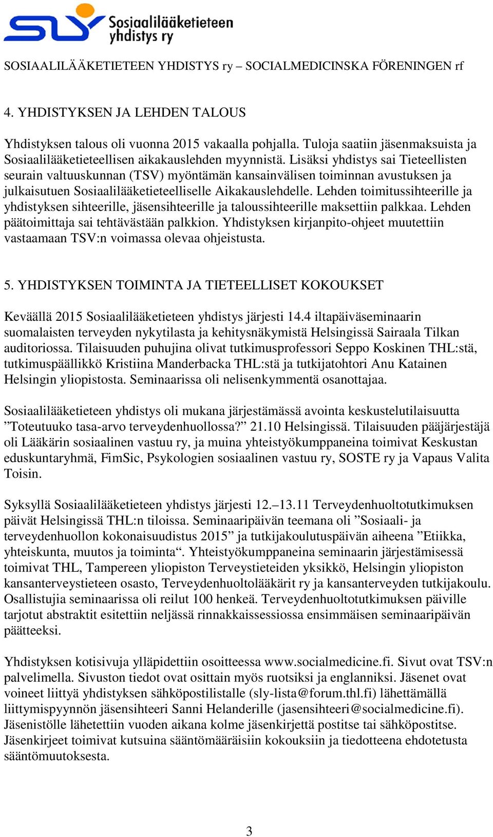 Lehden toimitussihteerille ja yhdistyksen sihteerille, jäsensihteerille ja taloussihteerille maksettiin palkkaa. Lehden päätoimittaja sai tehtävästään palkkion.