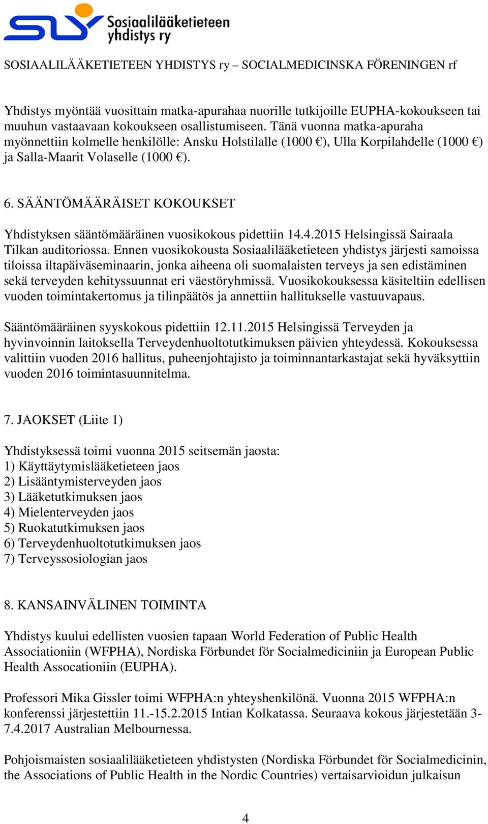 SÄÄNTÖMÄÄRÄISET KOKOUKSET Yhdistyksen sääntömääräinen vuosikokous pidettiin 14.4.2015 Helsingissä Sairaala Tilkan auditoriossa.