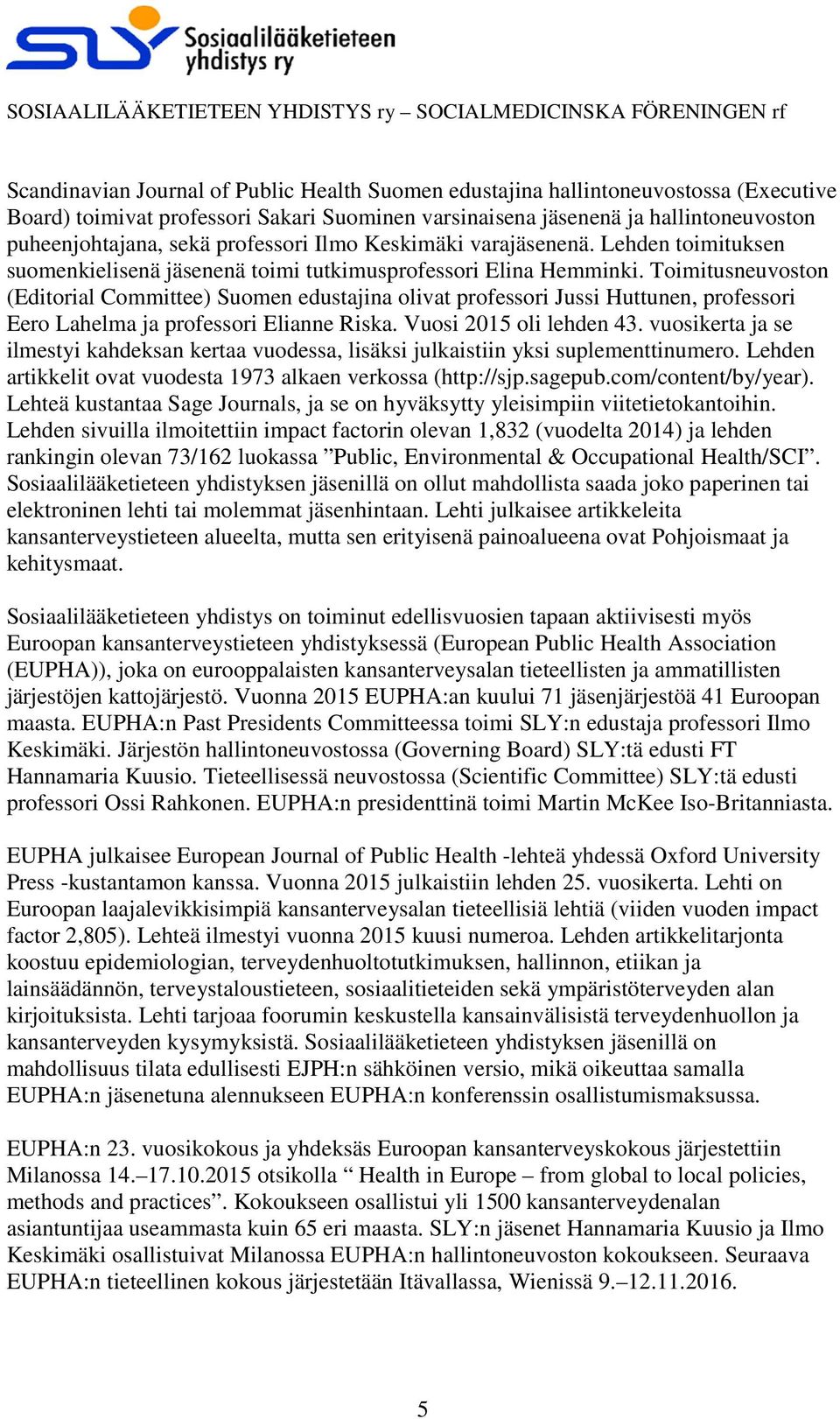 Toimitusneuvoston (Editorial Committee) Suomen edustajina olivat professori Jussi Huttunen, professori Eero Lahelma ja professori Elianne Riska. Vuosi 2015 oli lehden 43.