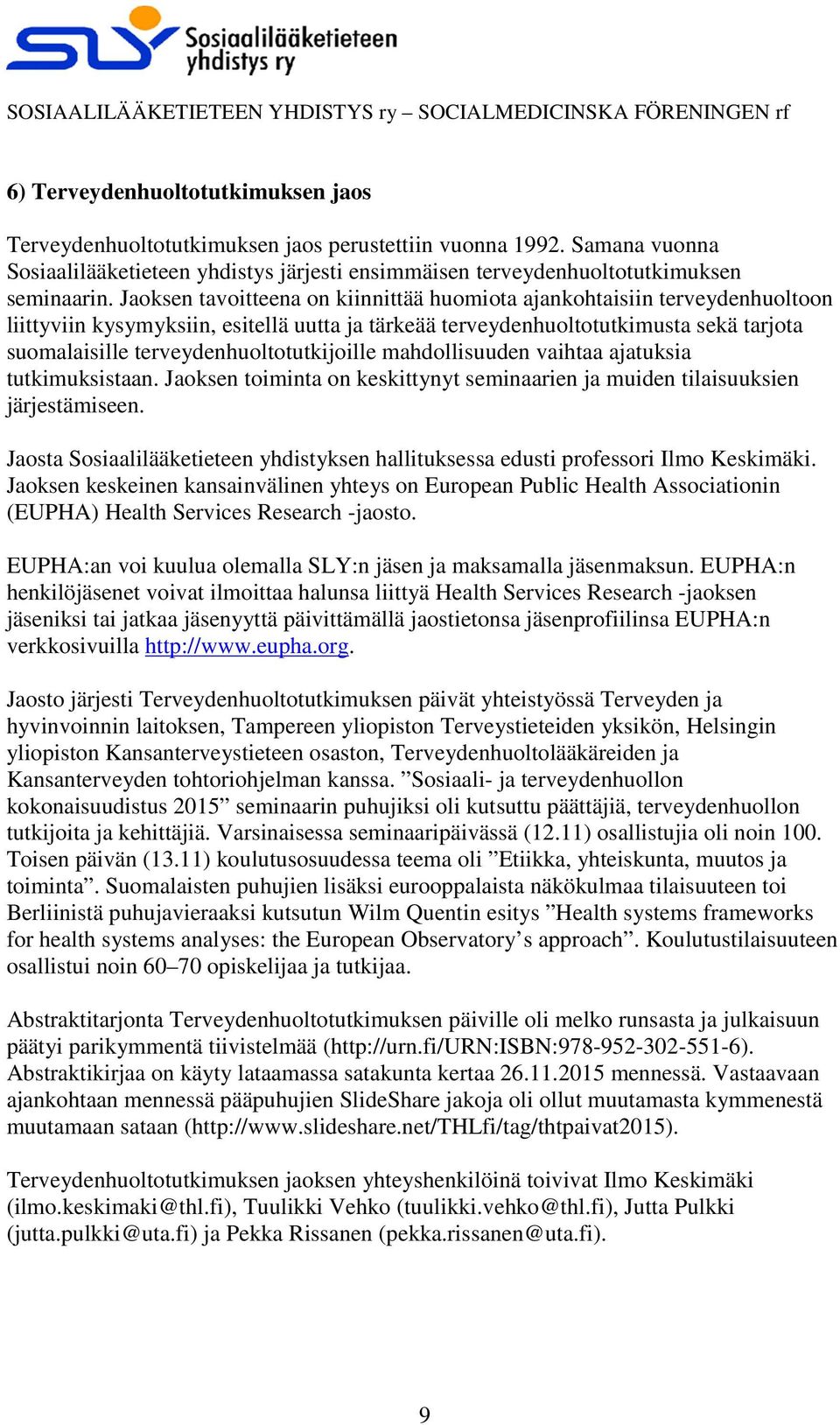 terveydenhuoltotutkijoille mahdollisuuden vaihtaa ajatuksia tutkimuksistaan. Jaoksen toiminta on keskittynyt seminaarien ja muiden tilaisuuksien järjestämiseen.