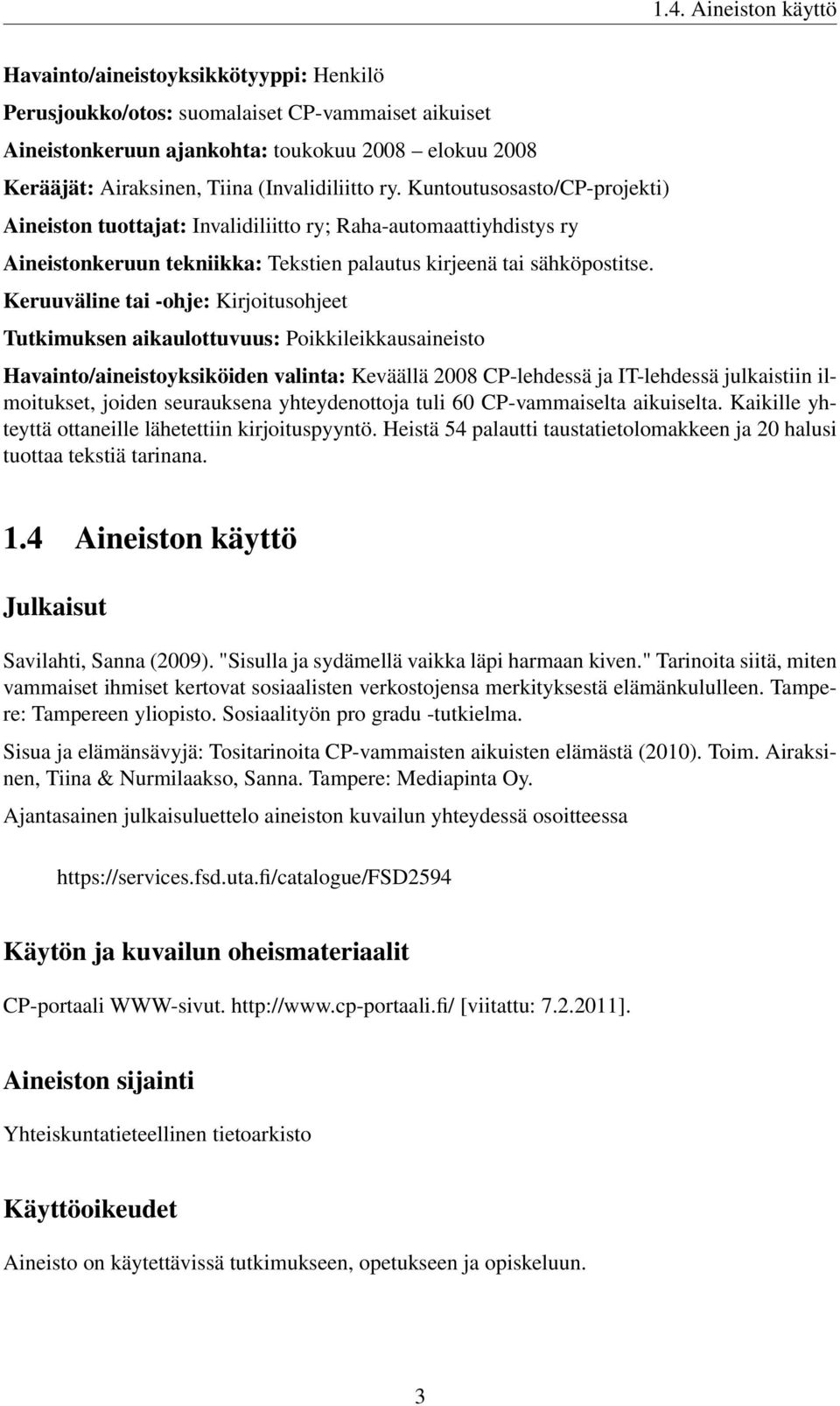 Keruuväline tai -ohje: Kirjoitusohjeet Tutkimuksen aikaulottuvuus: Poikkileikkausaineisto Havainto/aineistoyksiköiden valinta: Keväällä 2008 CP-lehdessä ja IT-lehdessä julkaistiin ilmoitukset, joiden