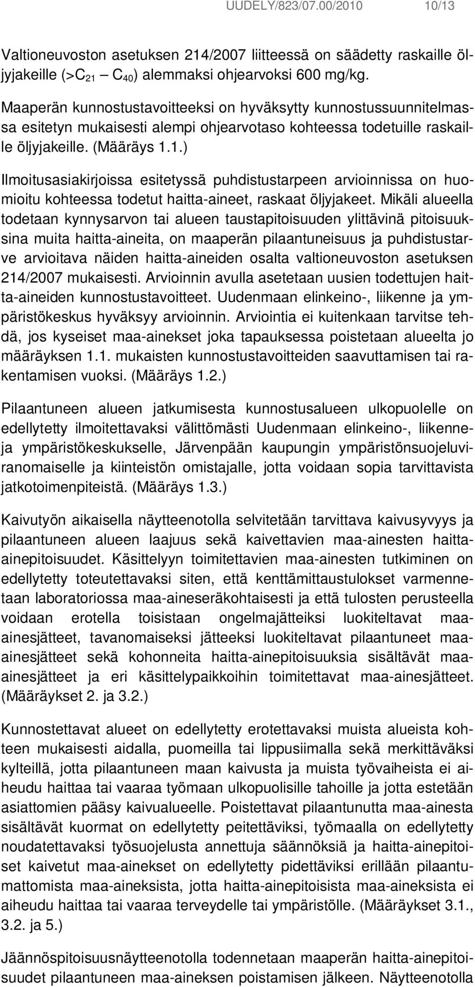 1.) Ilmoitusasiakirjoissa esitetyssä puhdistustarpeen arvioinnissa on huomioitu kohteessa todetut haitta-aineet, raskaat öljyjakeet.