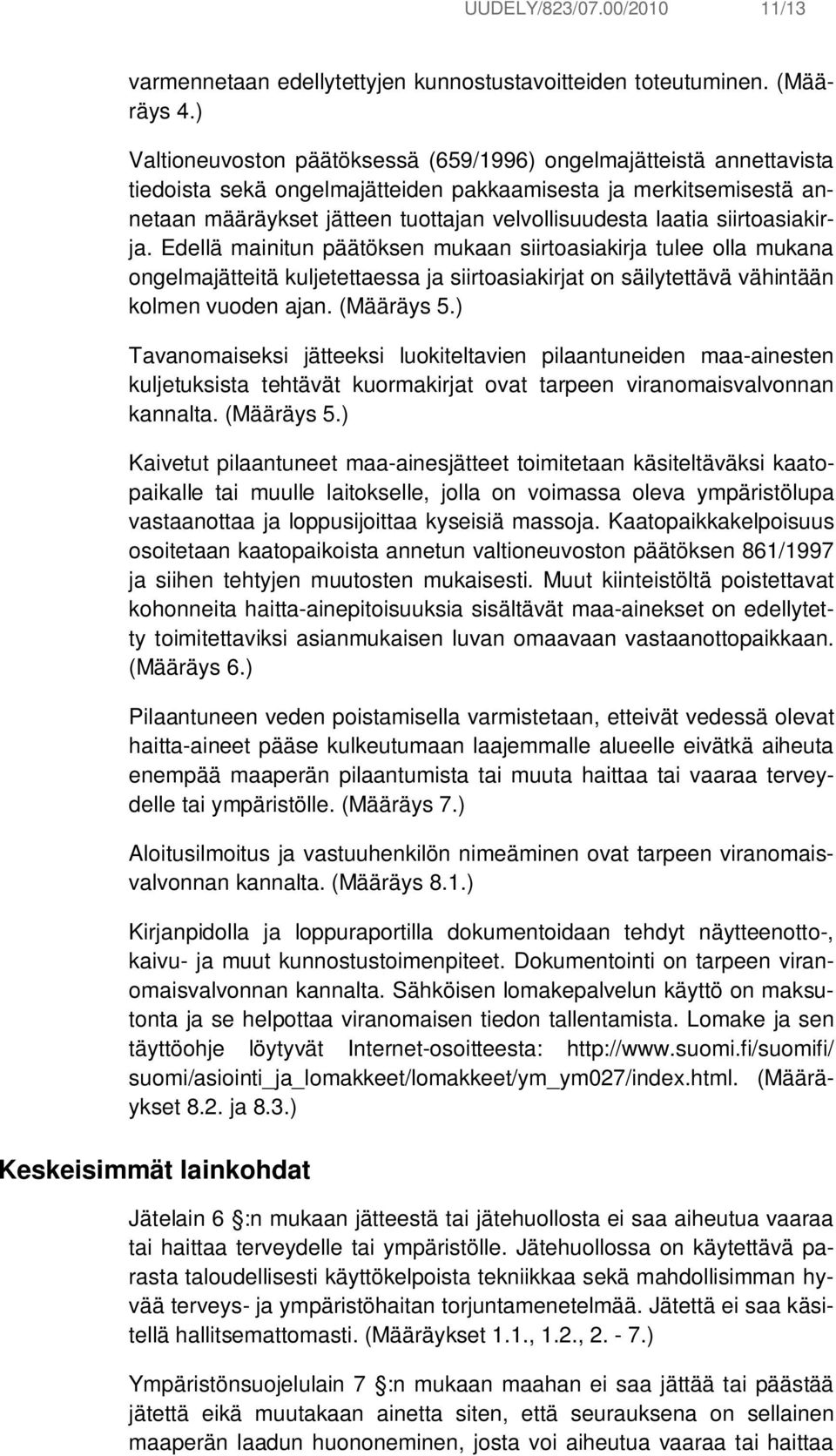 siirtoasiakirja. Edellä mainitun päätöksen mukaan siirtoasiakirja tulee olla mukana ongelmajätteitä kuljetettaessa ja siirtoasiakirjat on säilytettävä vähintään kolmen vuoden ajan. (Määräys 5.