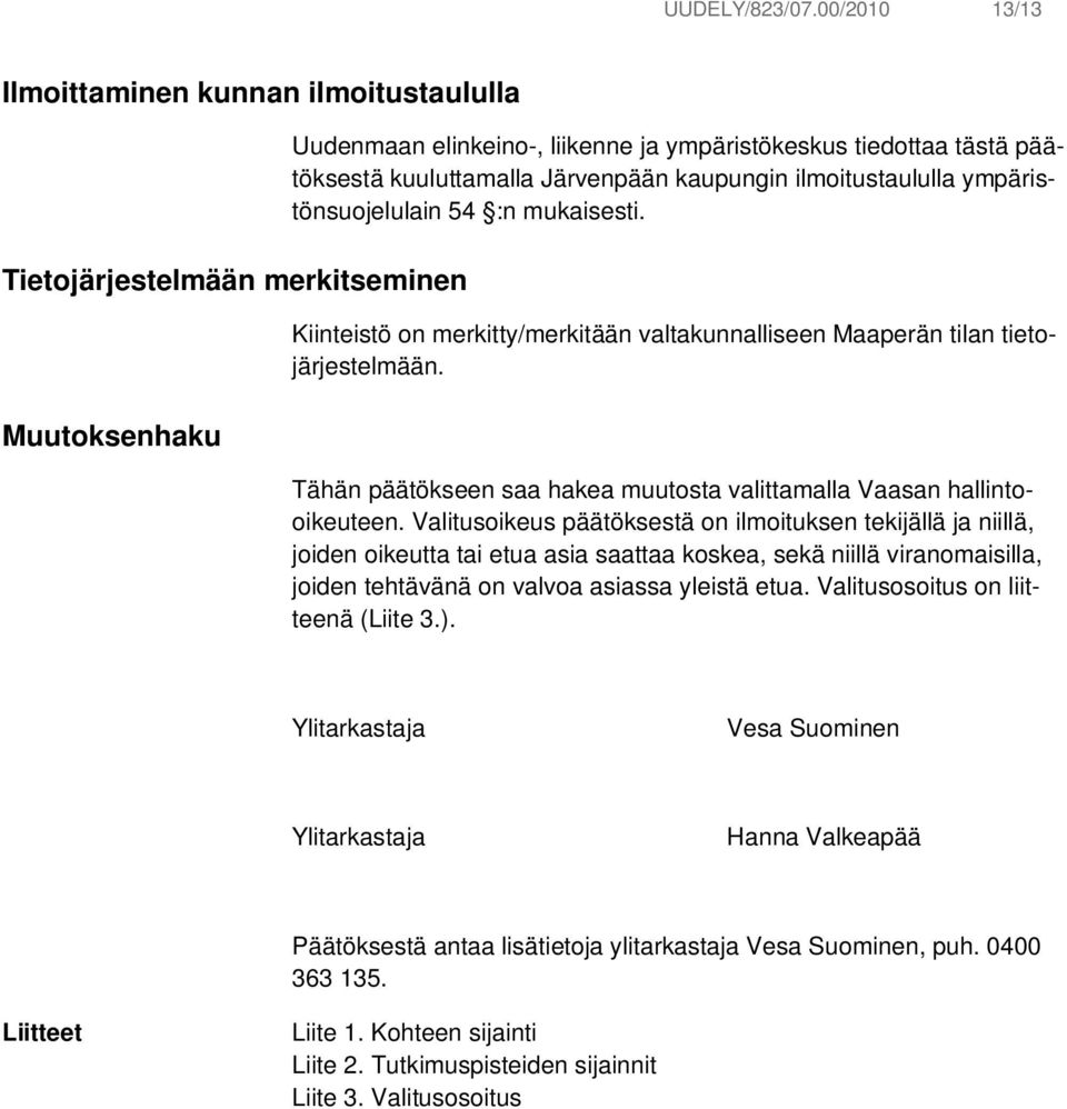 Järvenpään kaupungin ilmoitustaululla ympäristönsuojelulain 54 :n mukaisesti. Kiinteistö on merkitty/merkitään valtakunnalliseen Maaperän tilan tietojärjestelmään.