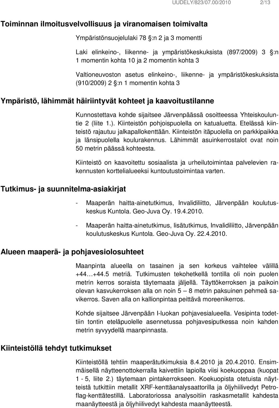 10 ja 2 momentin kohta 3 Valtioneuvoston asetus elinkeino-, liikenne- ja ympäristökeskuksista (910/2009) 2 :n 1 momentin kohta 3 Ympäristö, lähimmät häiriintyvät kohteet ja kaavoitustilanne Tutkimus-