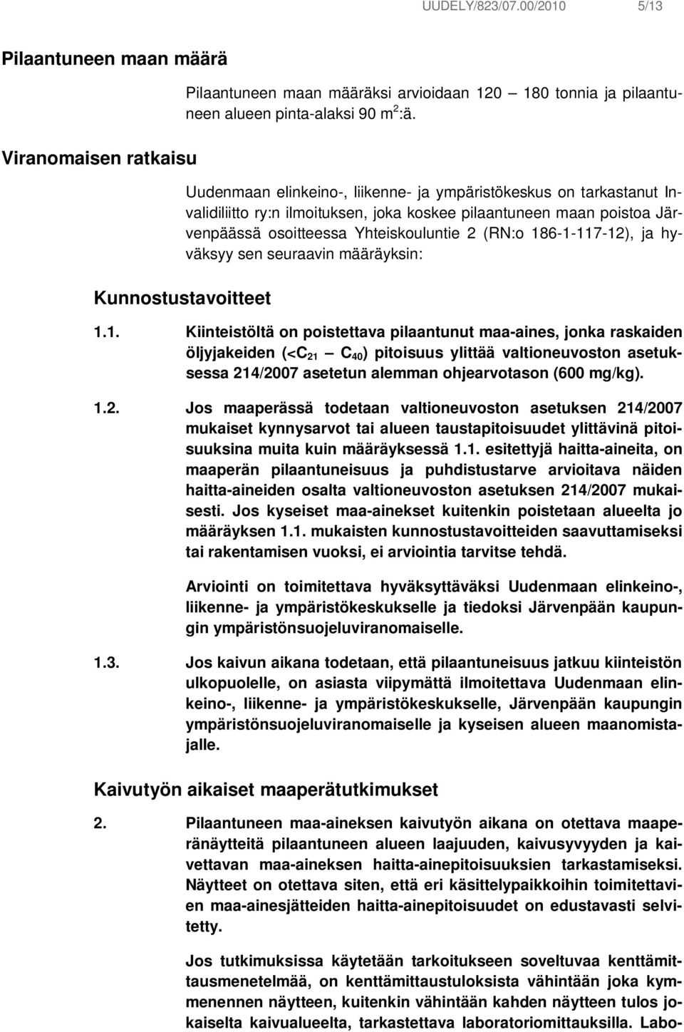 186-1-117-12), ja hyväksyy sen seuraavin määräyksin: 1.1. Kiinteistöltä on poistettava pilaantunut maa-aines, jonka raskaiden öljyjakeiden (<C 21 C 40 ) pitoisuus ylittää valtioneuvoston asetuksessa 214/2007 asetetun alemman ohjearvotason (600 mg/kg).