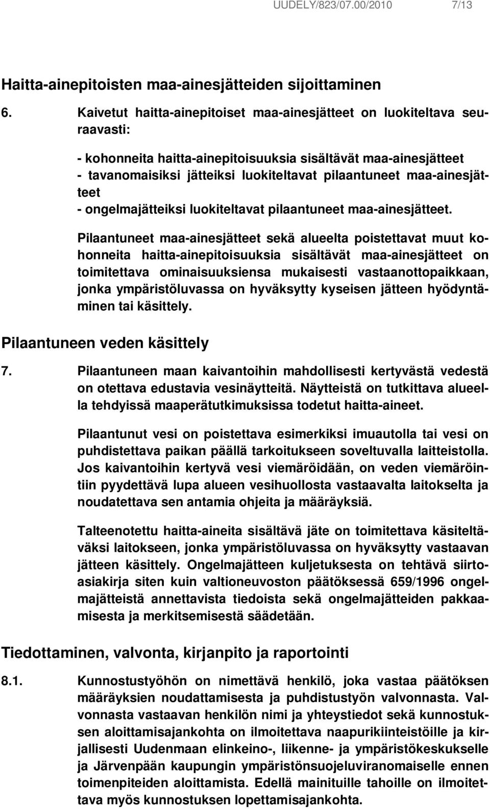 maa-ainesjätteet - ongelmajätteiksi luokiteltavat pilaantuneet maa-ainesjätteet.