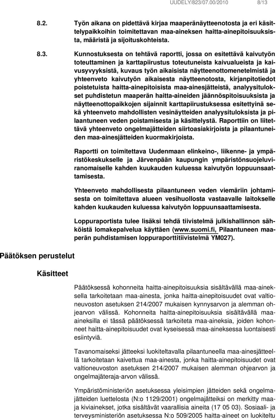 8.2. Työn aikana on pidettävä kirjaa maaperänäytteenotosta ja eri käsittelypaikkoihin toimitettavan maa-aineksen haitta-ainepitoisuuksista, määristä ja sijoituskohteista. 8.3.