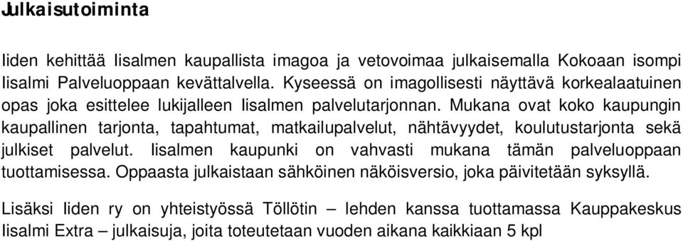 Mukana ovat koko kaupungin kaupallinen tarjonta, tapahtumat, matkailupalvelut, nähtävyydet, koulutustarjonta sekä julkiset palvelut.