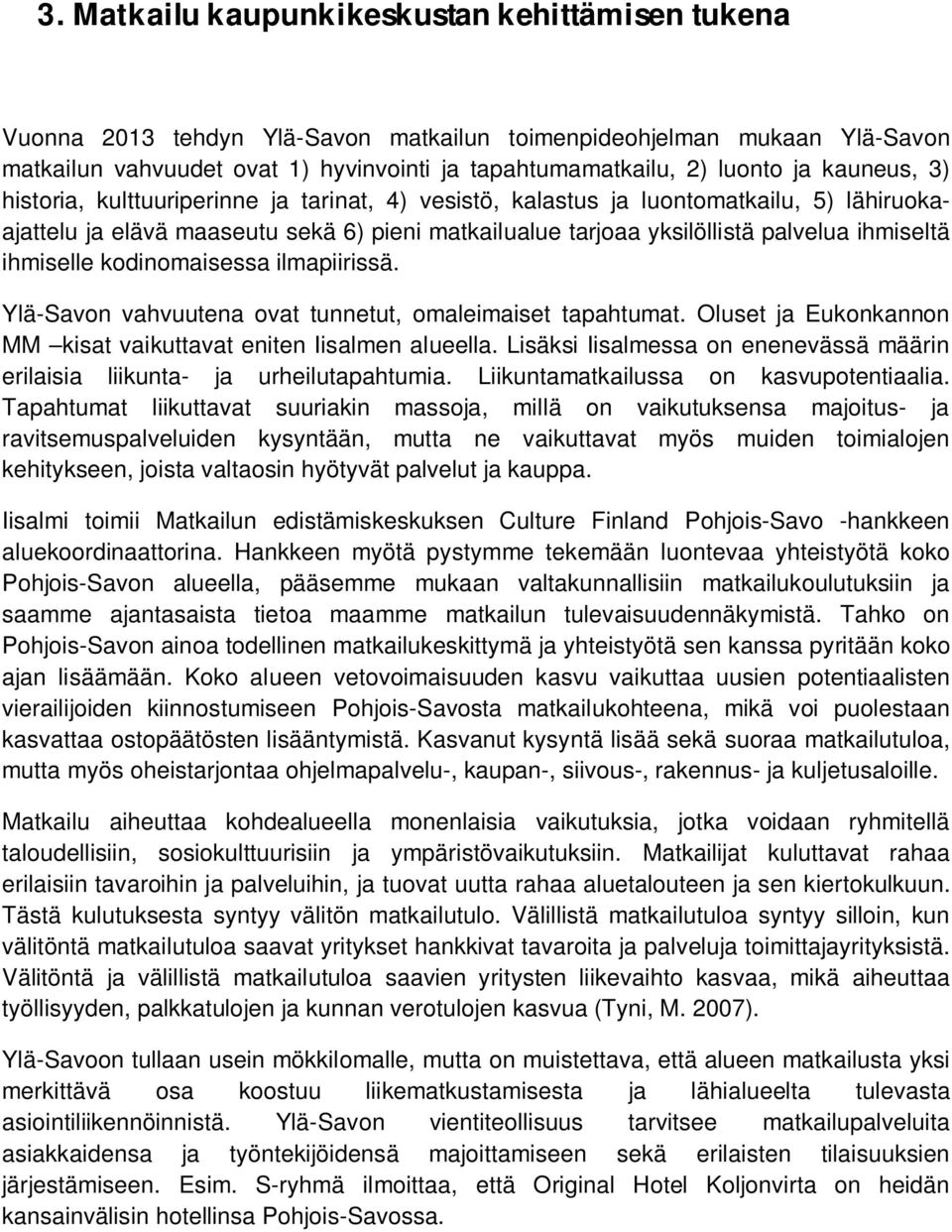 ihmiselle kodinomaisessa ilmapiirissä. Ylä-Savon vahvuutena ovat tunnetut, omaleimaiset tapahtumat. Oluset ja Eukonkannon MM kisat vaikuttavat eniten Iisalmen alueella.