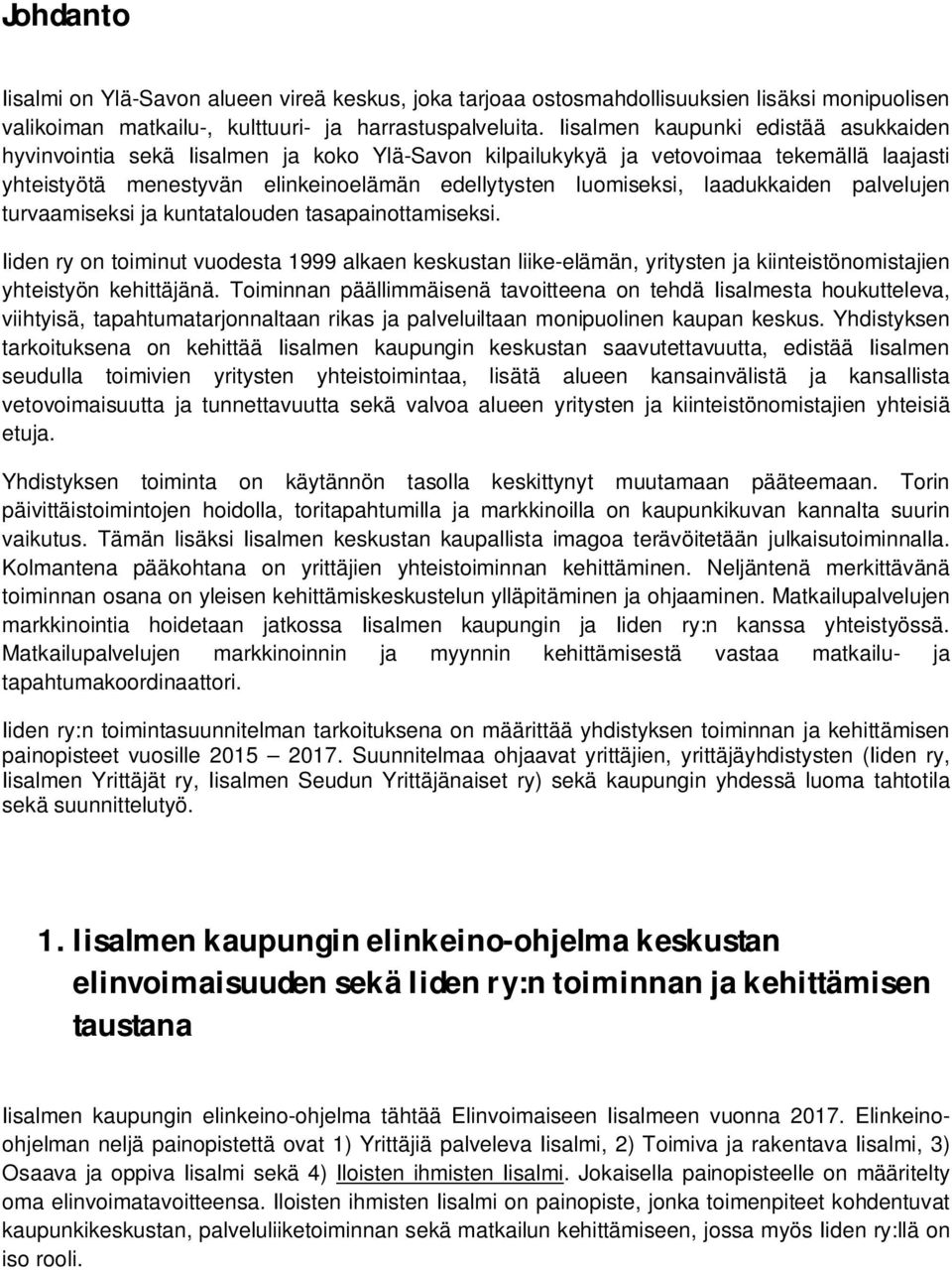 laadukkaiden palvelujen turvaamiseksi ja kuntatalouden tasapainottamiseksi. Iiden ry on toiminut vuodesta 1999 alkaen keskustan liike-elämän, yritysten ja kiinteistönomistajien yhteistyön kehittäjänä.
