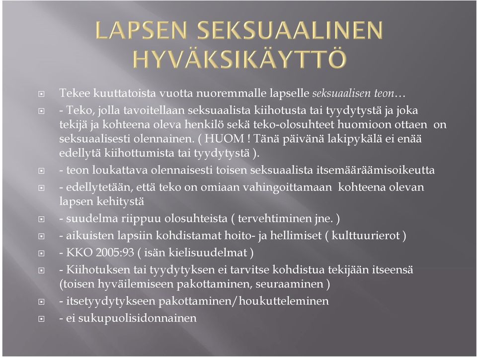 - teon loukattava olennaisesti toisen seksuaalista itsemääräämisoikeutta - edellytetään, että teko on omiaan vahingoittamaan kohteena olevan lapsen kehitystä - suudelma riippuu olosuhteista (