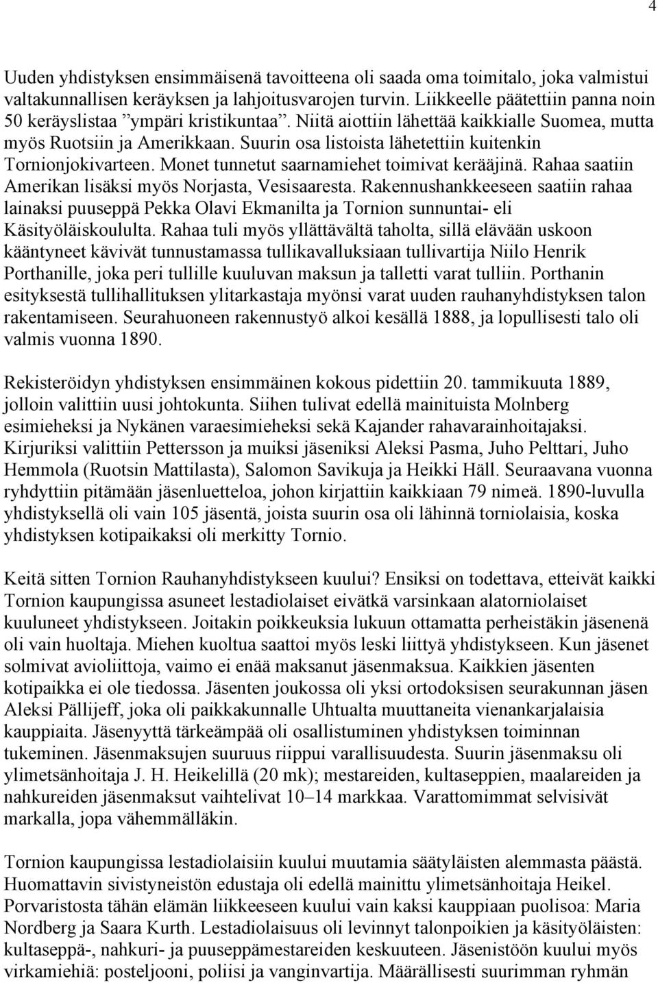 Suurin osa listoista lähetettiin kuitenkin Tornionjokivarteen. Monet tunnetut saarnamiehet toimivat kerääjinä. Rahaa saatiin Amerikan lisäksi myös Norjasta, Vesisaaresta.