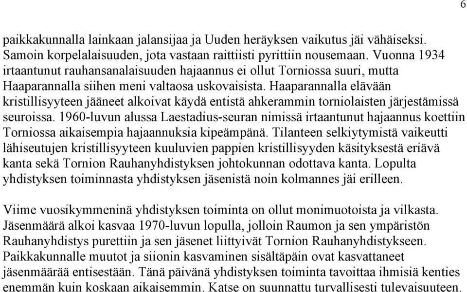 Haaparannalla elävään kristillisyyteen jääneet alkoivat käydä entistä ahkerammin torniolaisten järjestämissä seuroissa.