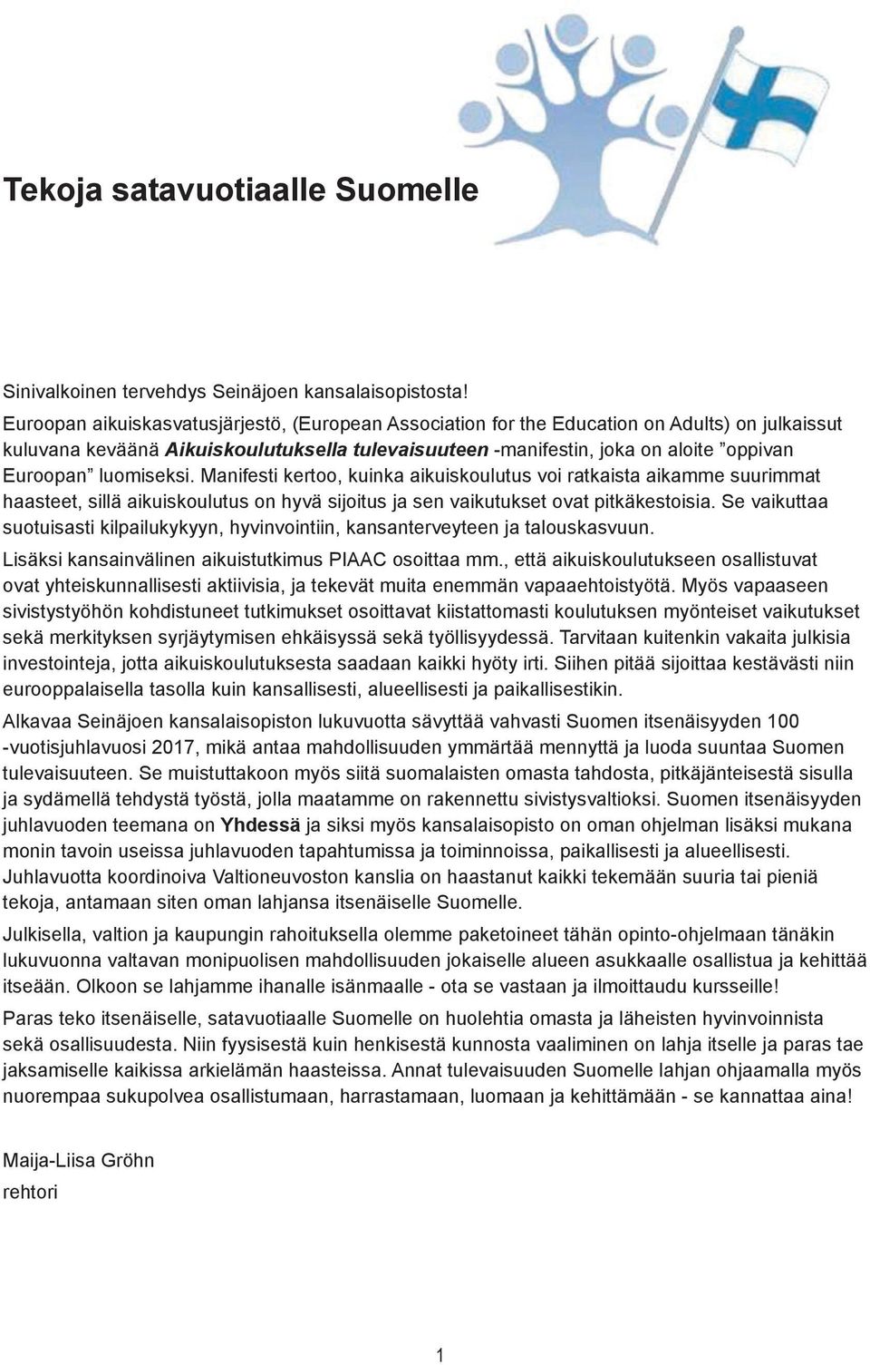 luomiseksi. Manifesti kertoo, kuinka aikuiskoulutus voi ratkaista aikamme suurimmat haasteet, sillä aikuiskoulutus on hyvä sijoitus ja sen vaikutukset ovat pitkäkestoisia.