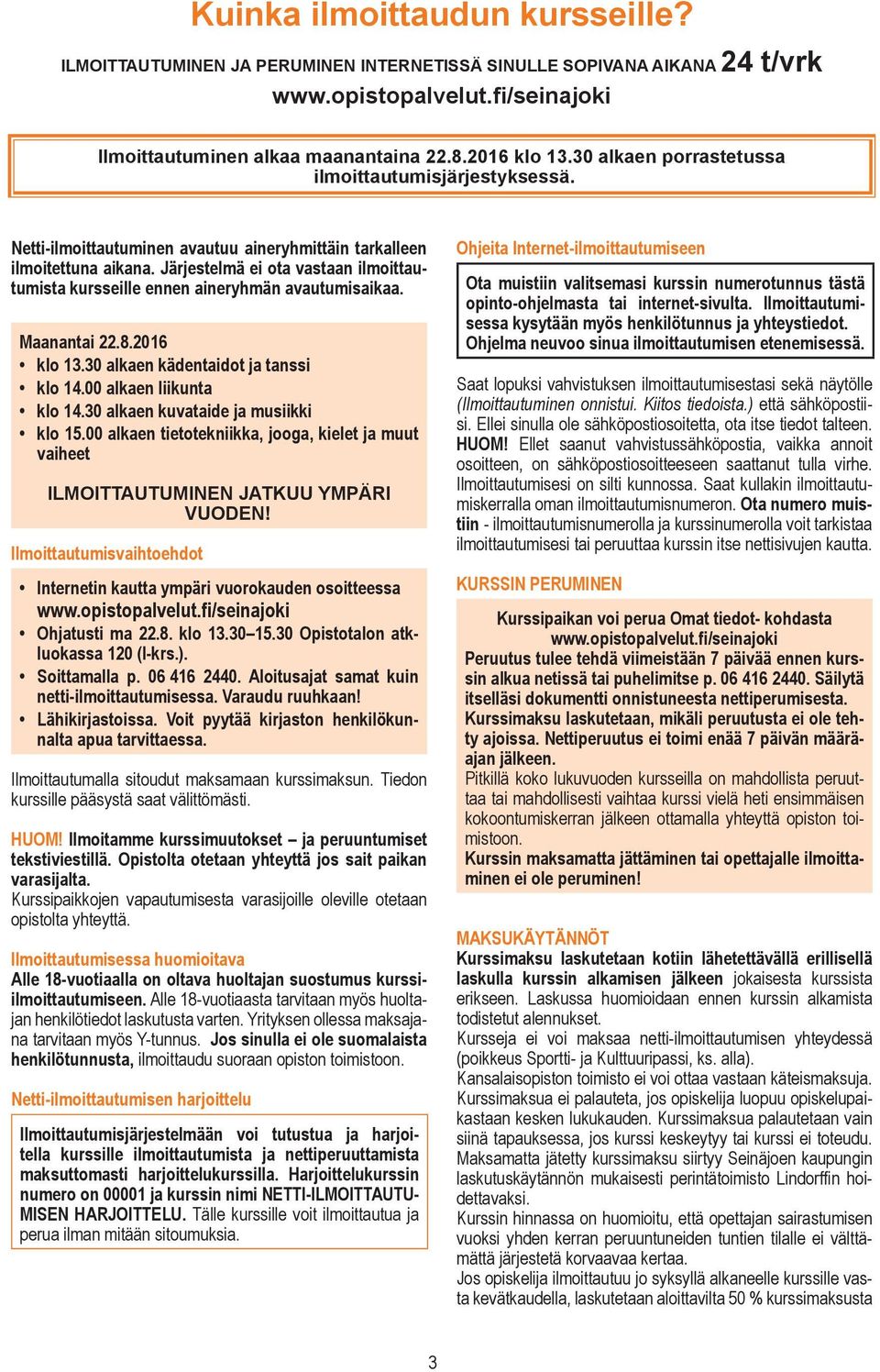 Järjestelmä ei ota vastaan ilmoittautumista kursseille ennen aineryhmän avautumisaikaa. Maanantai 22.8.2016 klo 13.30 alkaen kädentaidot ja tanssi klo 14.00 alkaen liikunta klo 14.