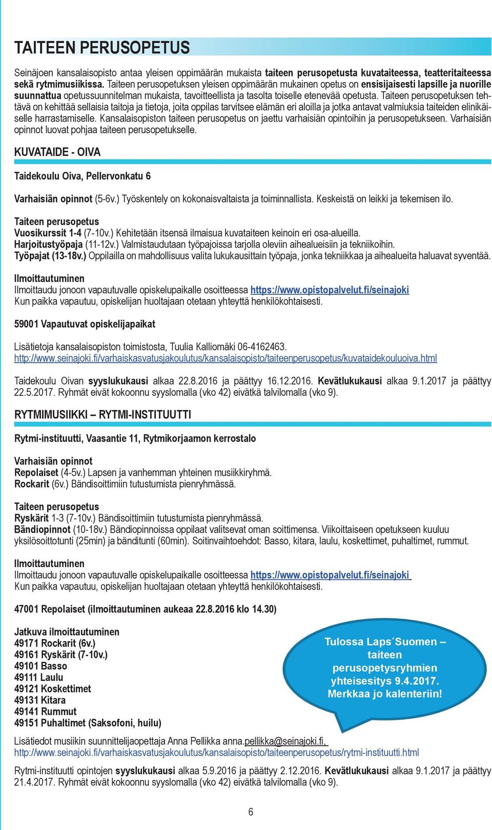 Taiteen perusopetuksen tehtävä on kehittää sellaisia taitoja ja tietoja, joita oppilas tarvitsee elämän eri aloilla ja jotka antavat valmiuksia taiteiden elinikäiselle harrastamiselle.